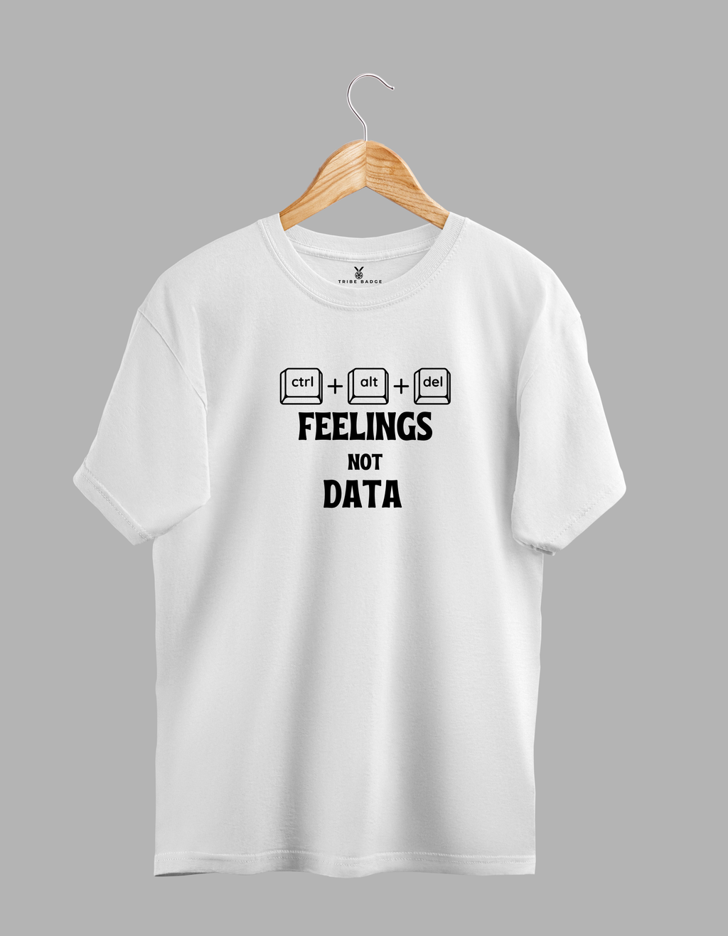 "Ctrl + Alt + Del Feelings, Not Data" T-Shirt - Data is Safe
