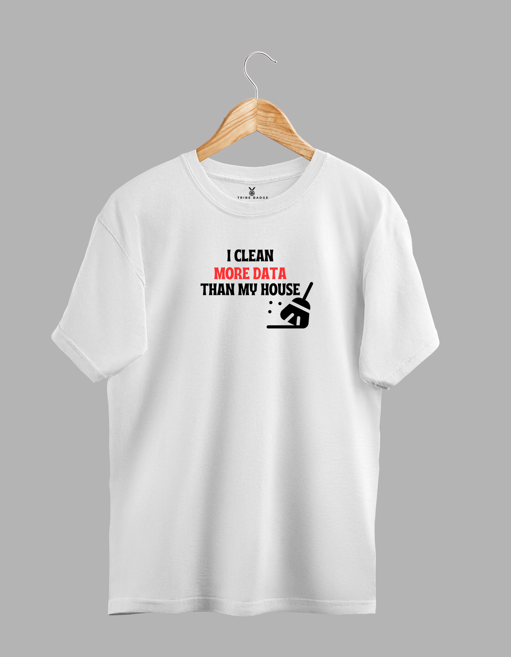 "I Clean Data More Than My House" T-Shirt – Priorities of a Data Scientist