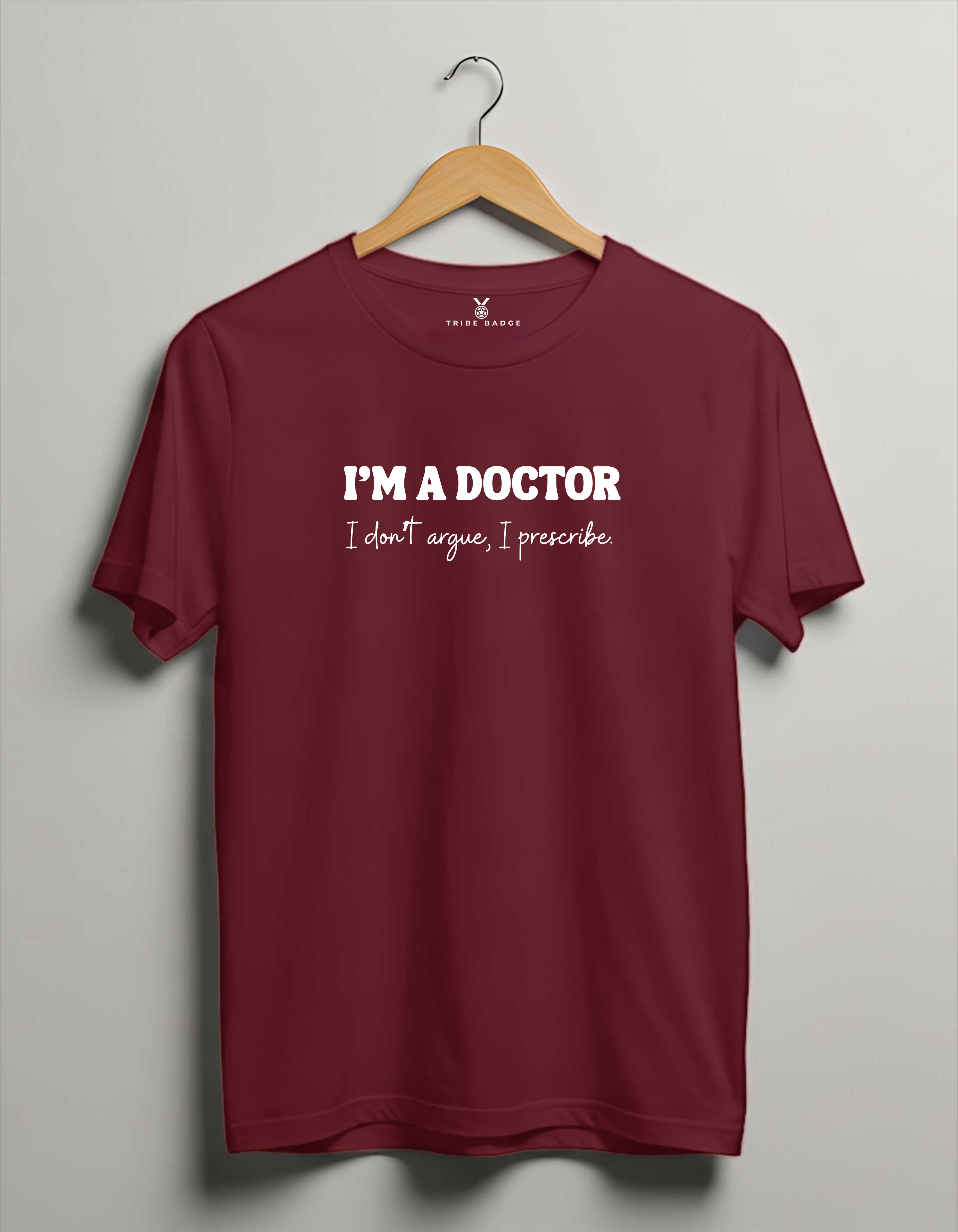 "I'm A Doctor, I Don't Argue, I Prescribe" T-Shirt – The Ultimate Conversation Ender